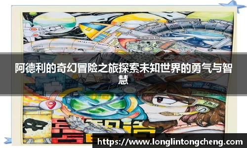 阿德利的奇幻冒险之旅探索未知世界的勇气与智慧