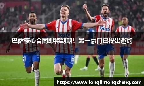 巴萨核心合同即将到期！另一豪门已提出邀约