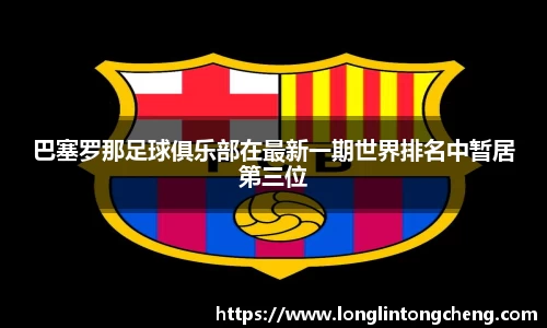 巴塞罗那足球俱乐部在最新一期世界排名中暂居第三位