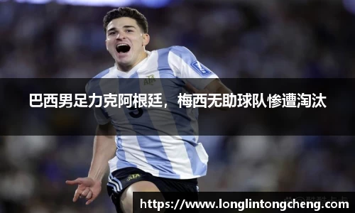 巴西男足力克阿根廷，梅西无助球队惨遭淘汰